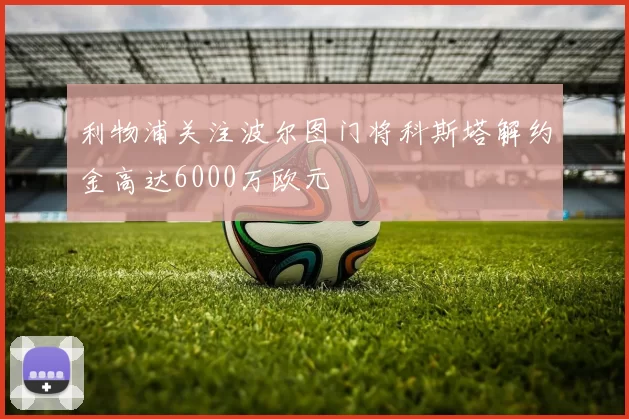 利物浦关注波尔图门将科斯塔解约金高达6000万欧元