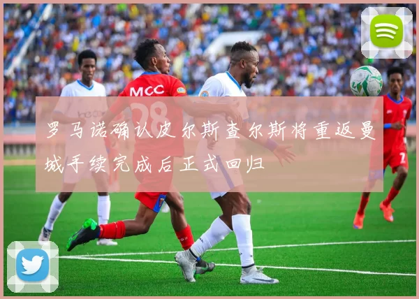 罗马诺确认皮尔斯查尔斯将重返曼城手续完成后正式回归