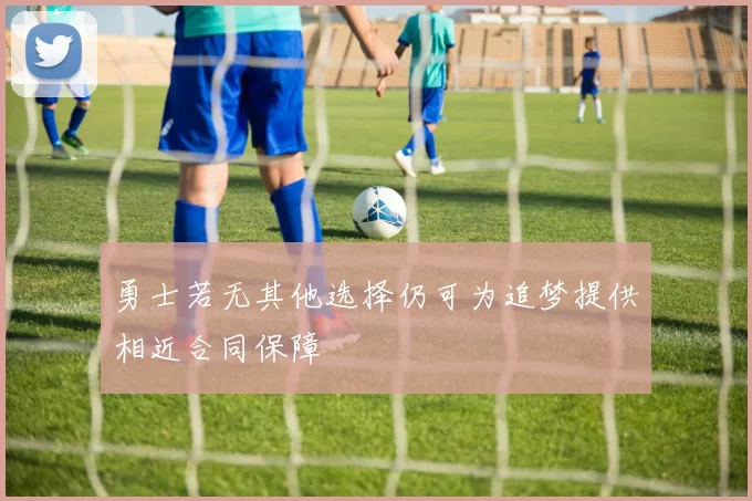 勇士若无其他选择仍可为追梦提供相近合同保障
